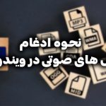 ادغام فایل‌ های صوتی در ویندوز 11